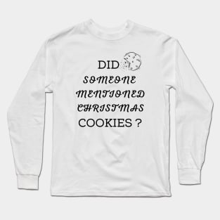 DID SOMEONE MENTIONED CHRISTMAS COOKIES ? Long Sleeve T-Shirt